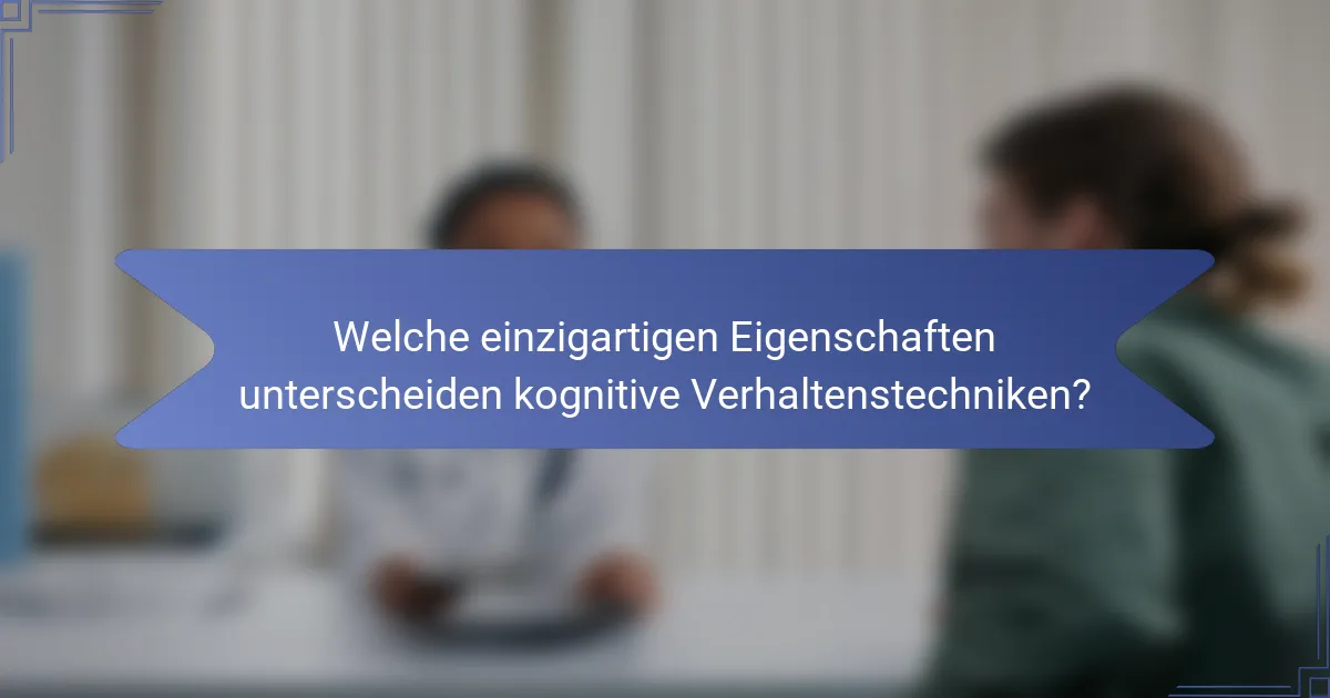 Welche einzigartigen Eigenschaften unterscheiden kognitive Verhaltenstechniken?