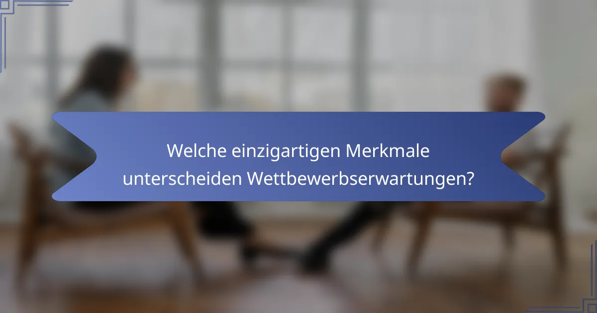 Welche einzigartigen Merkmale unterscheiden Wettbewerbserwartungen?