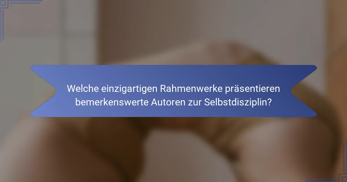Welche einzigartigen Rahmenwerke präsentieren bemerkenswerte Autoren zur Selbstdisziplin?