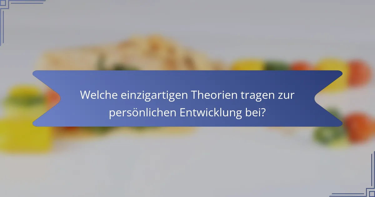 Welche einzigartigen Theorien tragen zur persönlichen Entwicklung bei?