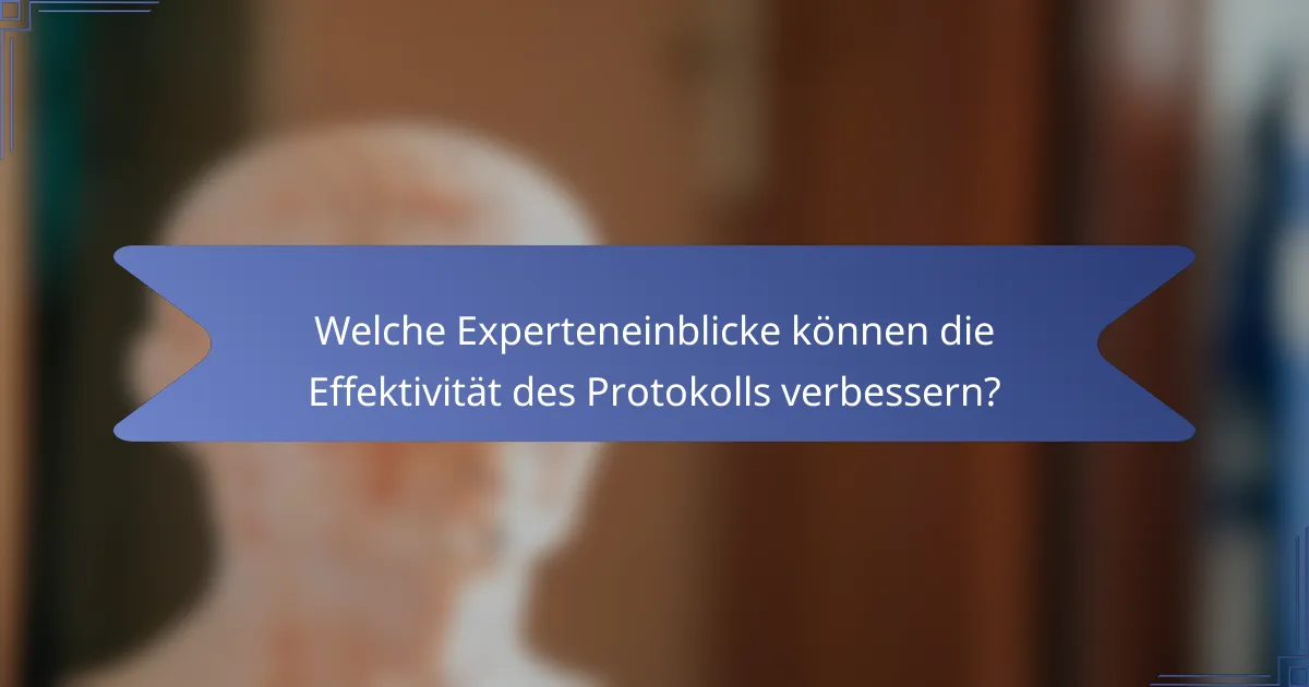 Welche Experteneinblicke können die Effektivität des Protokolls verbessern?