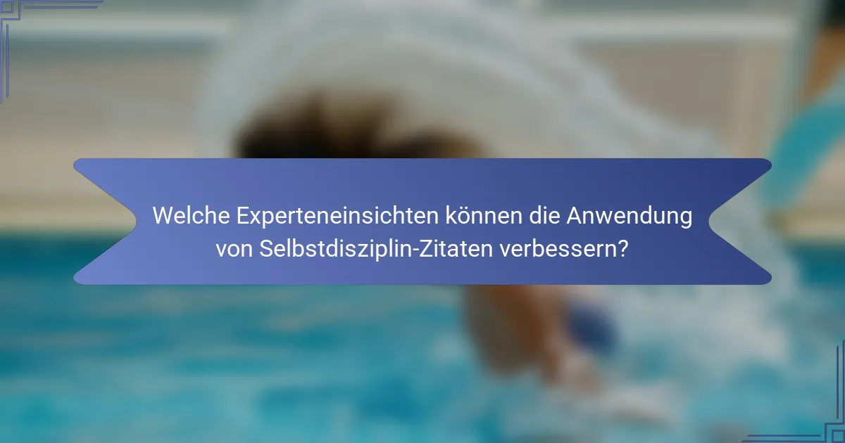 Welche Experteneinsichten können die Anwendung von Selbstdisziplin-Zitaten verbessern?