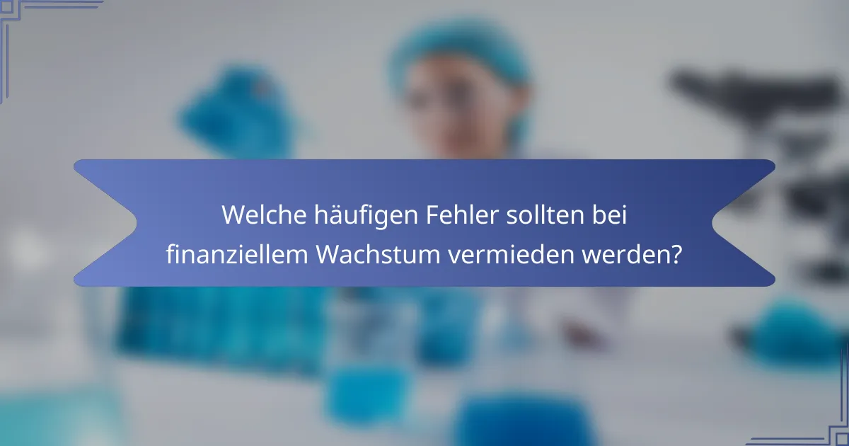 Welche häufigen Fehler sollten bei finanziellem Wachstum vermieden werden?