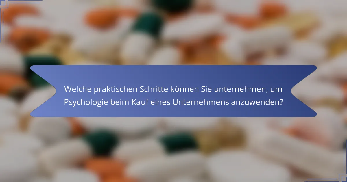 Welche praktischen Schritte können Sie unternehmen, um Psychologie beim Kauf eines Unternehmens anzuwenden?