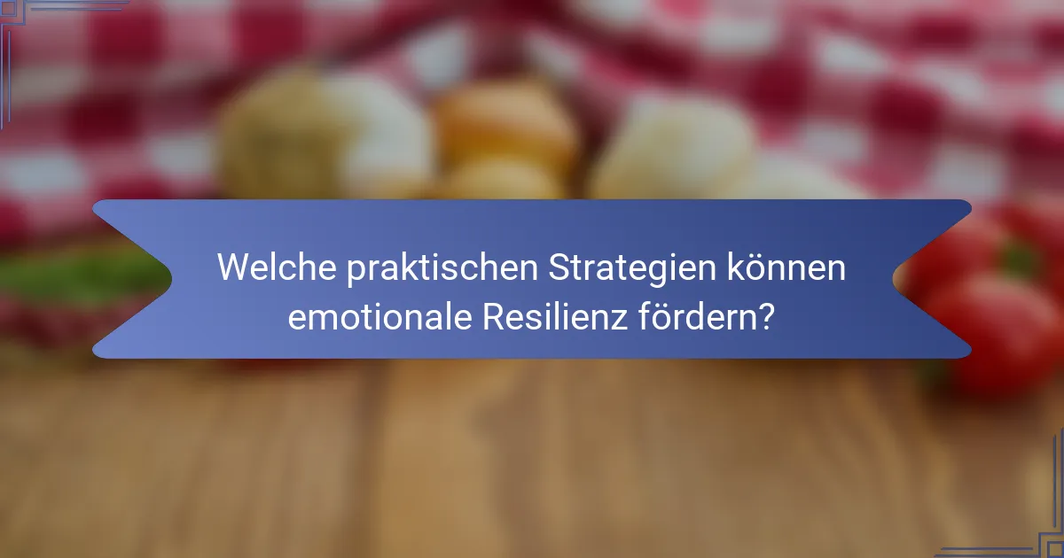 Welche praktischen Strategien können emotionale Resilienz fördern?