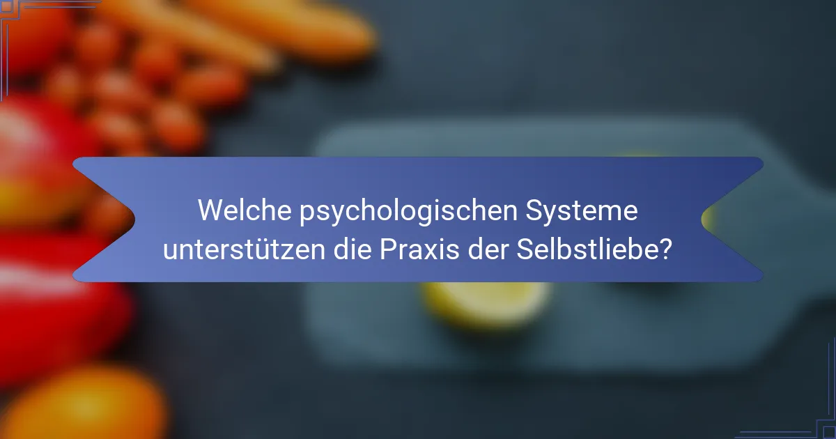 Welche psychologischen Systeme unterstützen die Praxis der Selbstliebe?
