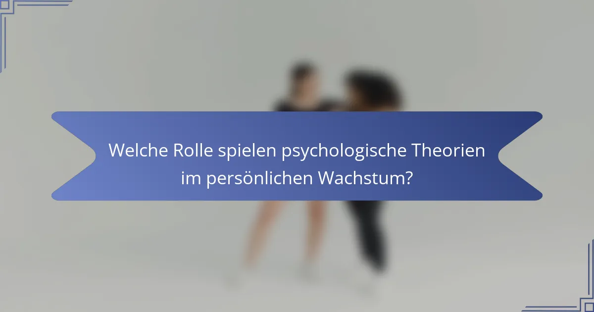 Welche Rolle spielen psychologische Theorien im persönlichen Wachstum?