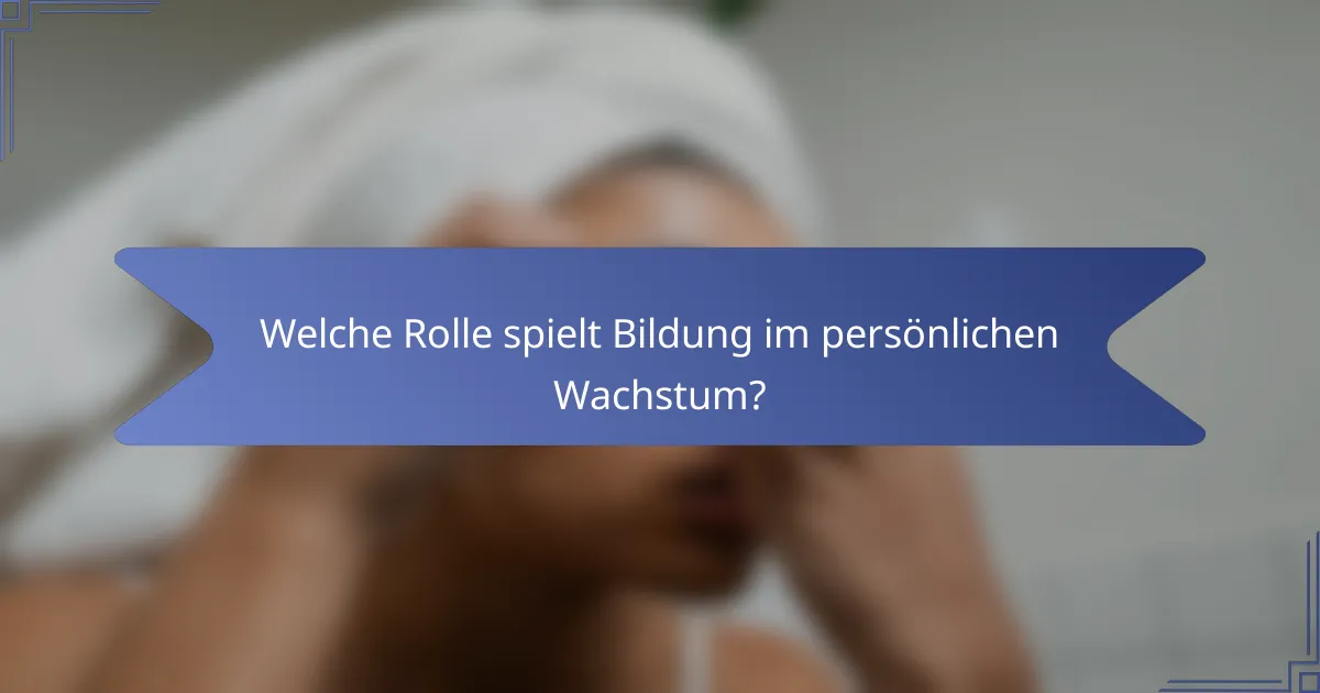 Welche Rolle spielt Bildung im persönlichen Wachstum?
