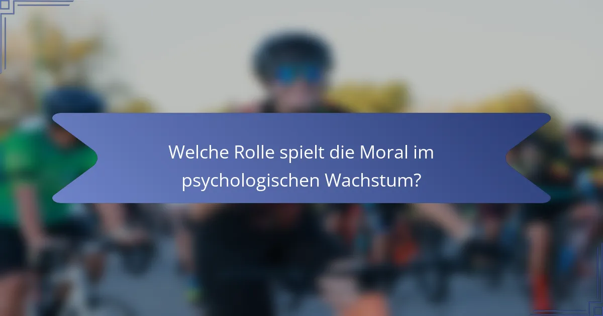 Welche Rolle spielt die Moral im psychologischen Wachstum?