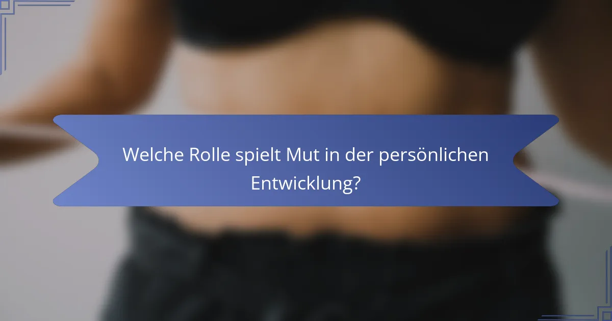 Welche Rolle spielt Mut in der persönlichen Entwicklung?