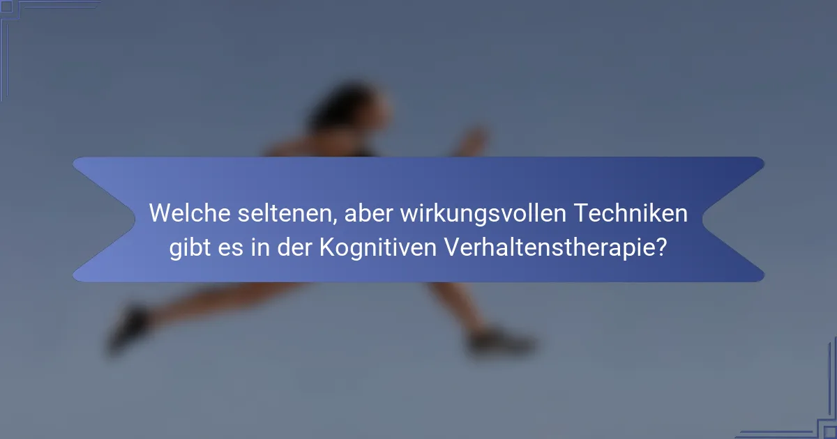 Welche seltenen, aber wirkungsvollen Techniken gibt es in der Kognitiven Verhaltenstherapie?