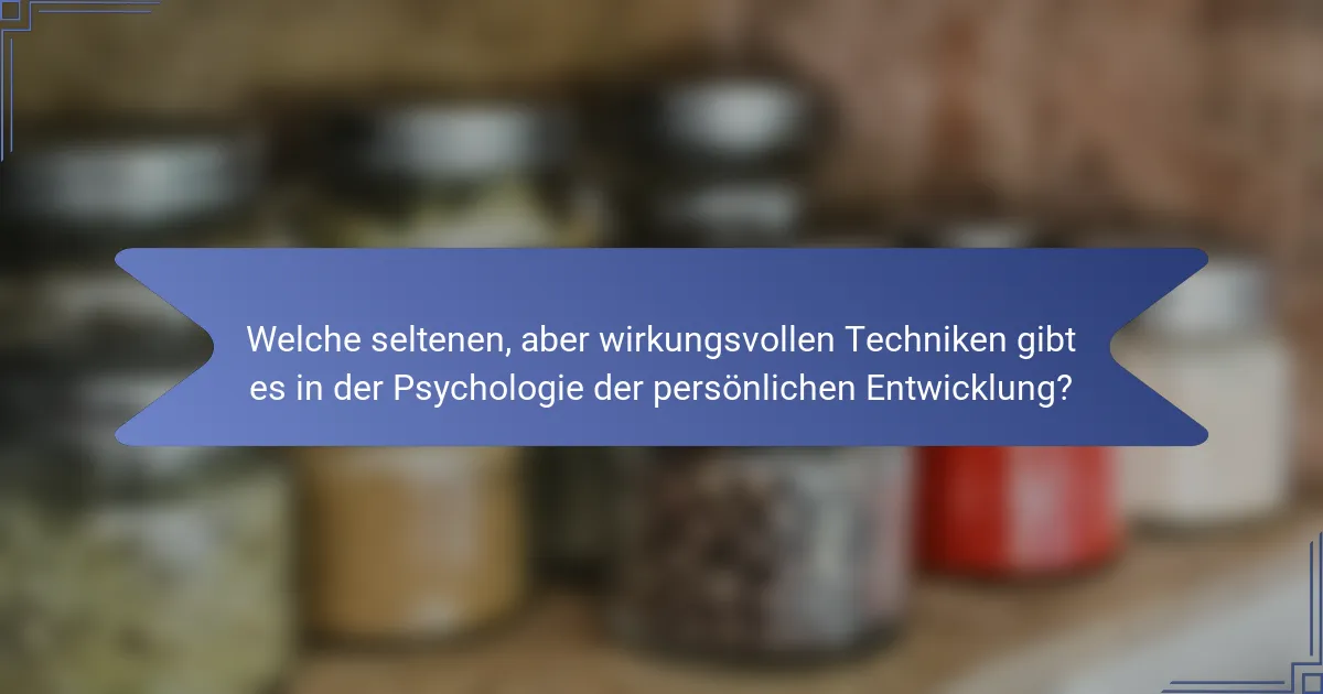 Welche seltenen, aber wirkungsvollen Techniken gibt es in der Psychologie der persönlichen Entwicklung?