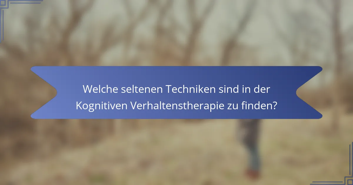 Welche seltenen Techniken sind in der Kognitiven Verhaltenstherapie zu finden?