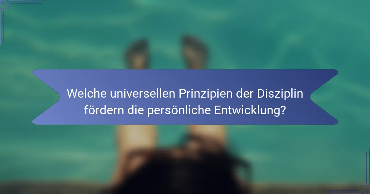 Welche universellen Prinzipien der Disziplin fördern die persönliche Entwicklung?