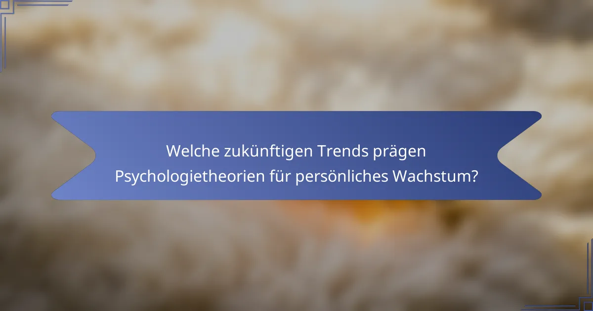 Welche zukünftigen Trends prägen Psychologietheorien für persönliches Wachstum?