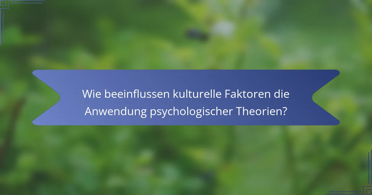 Wie beeinflussen kulturelle Faktoren die Anwendung psychologischer Theorien?
