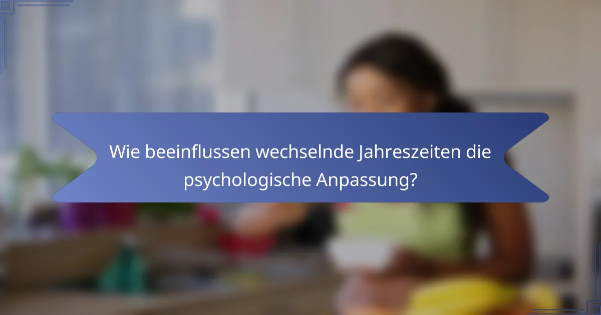 Wie beeinflussen wechselnde Jahreszeiten die psychologische Anpassung?