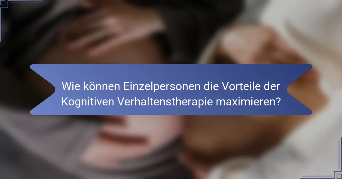 Wie können Einzelpersonen die Vorteile der Kognitiven Verhaltenstherapie maximieren?