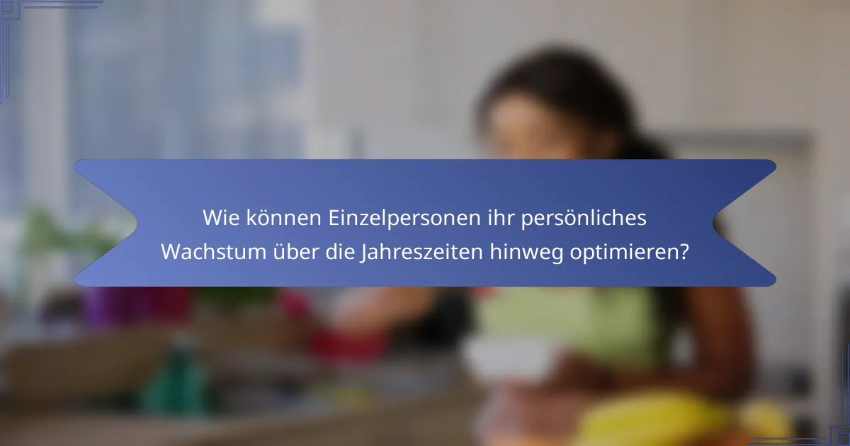 Wie können Einzelpersonen ihr persönliches Wachstum über die Jahreszeiten hinweg optimieren?