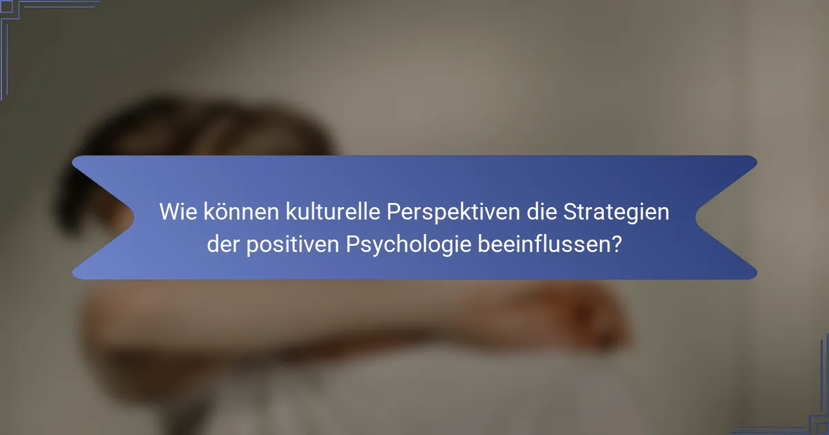 Wie können kulturelle Perspektiven die Strategien der positiven Psychologie beeinflussen?