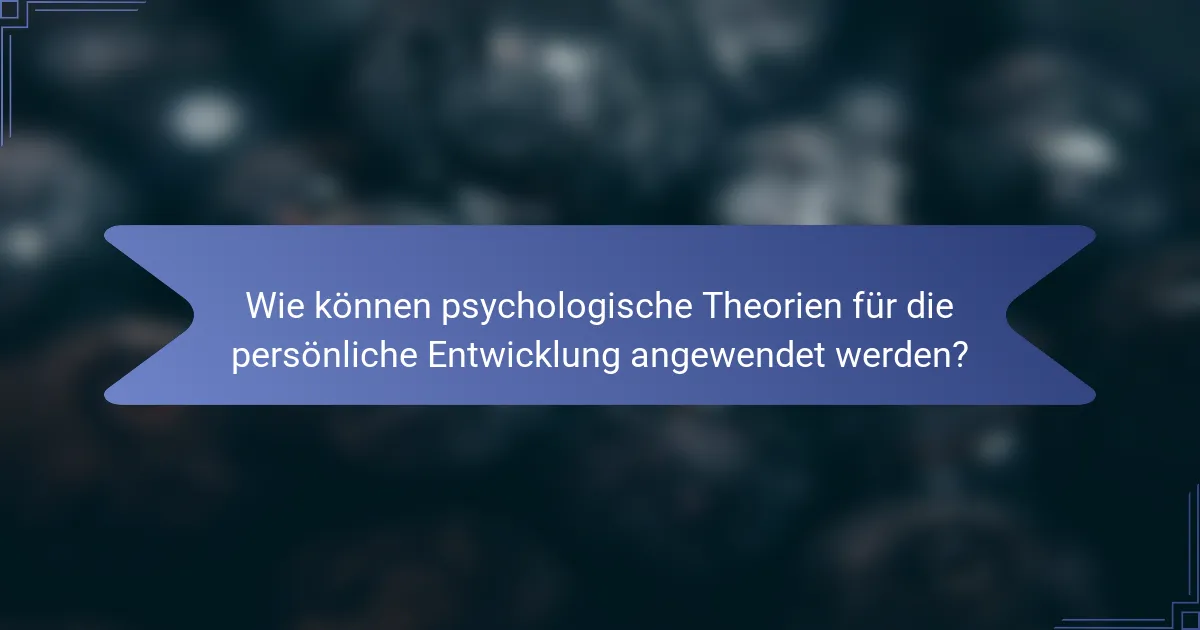 Wie können psychologische Theorien für die persönliche Entwicklung angewendet werden?