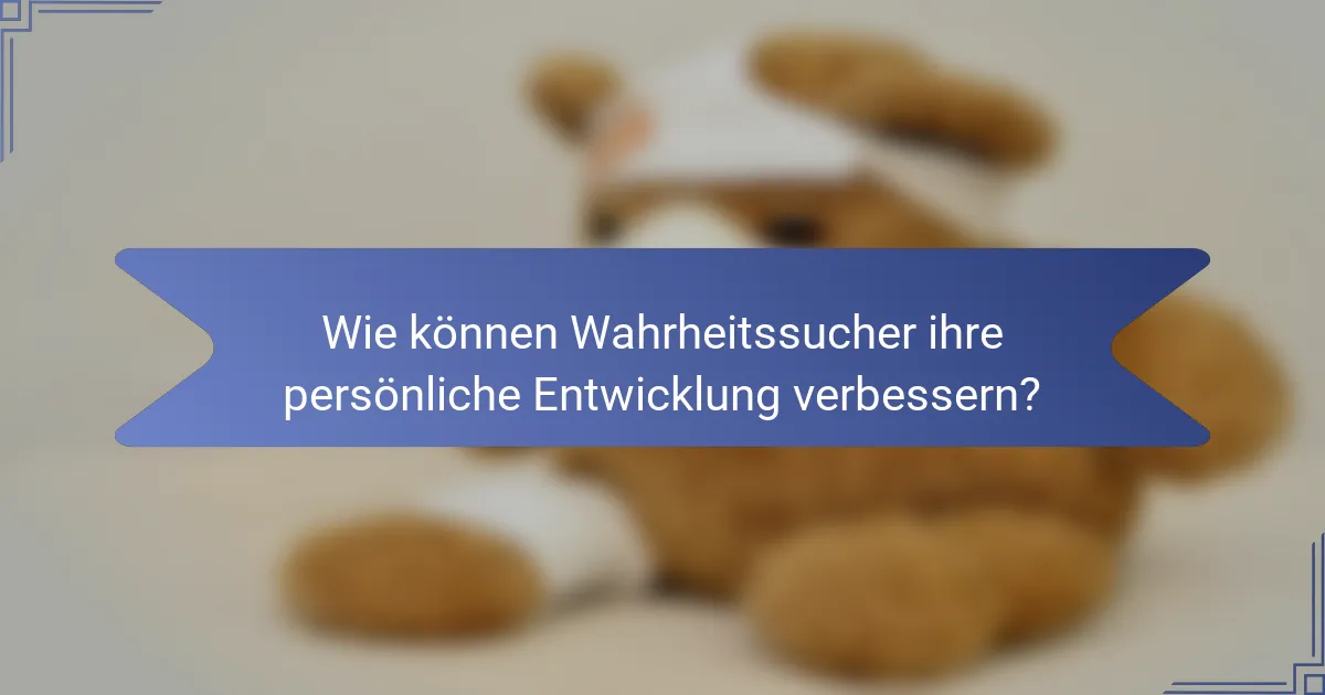Wie können Wahrheitssucher ihre persönliche Entwicklung verbessern?