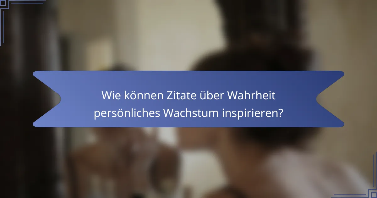 Wie können Zitate über Wahrheit persönliches Wachstum inspirieren?