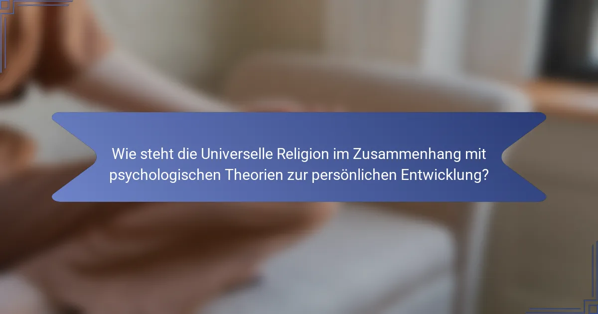 Wie steht die Universelle Religion im Zusammenhang mit psychologischen Theorien zur persönlichen Entwicklung?