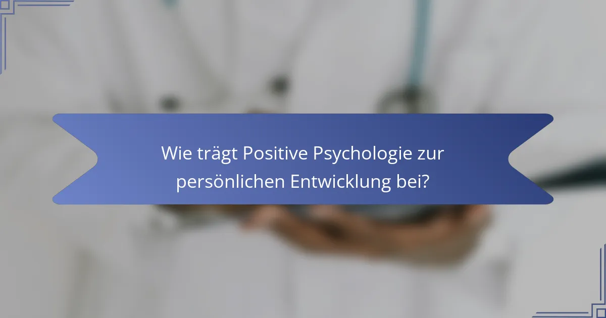 Wie trägt Positive Psychologie zur persönlichen Entwicklung bei?